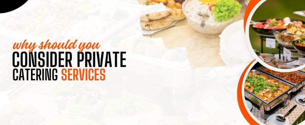 Why should you consider private catering services